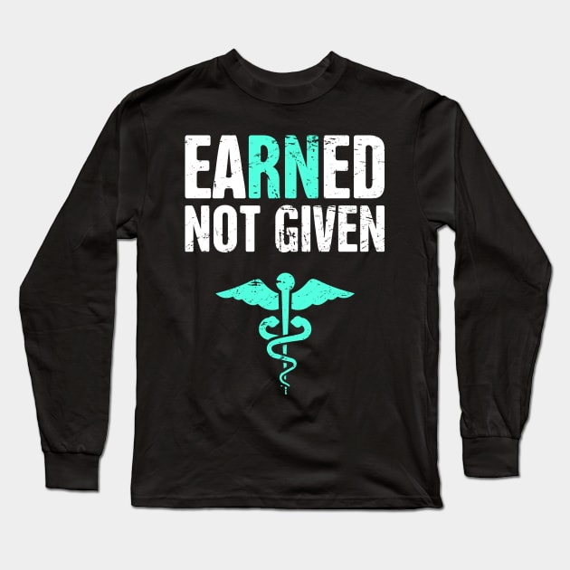 Earned Not Given | RN Registered Nurse Nursing Gift Long Sleeve T-Shirt by MeatMan